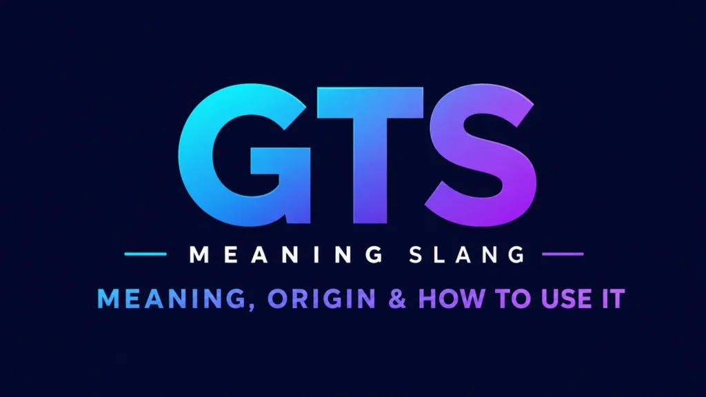 GTS Meaning Slang:Means in Texts, TikTok, and Modern Chats