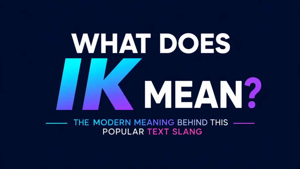 What Does IK Mean? the mean Behind This Popular Text Slang