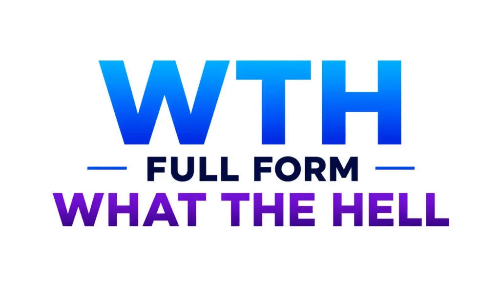 WTH Full Form: Usage, Conversations and Social Media Context