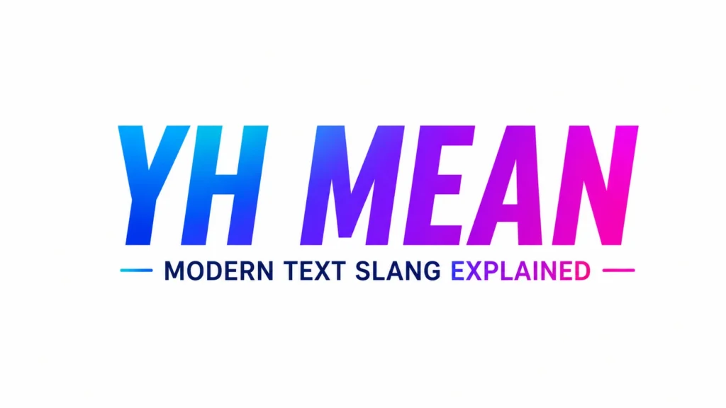 YH Mean: What Does “YH” Really Mean in Text and Social Media?