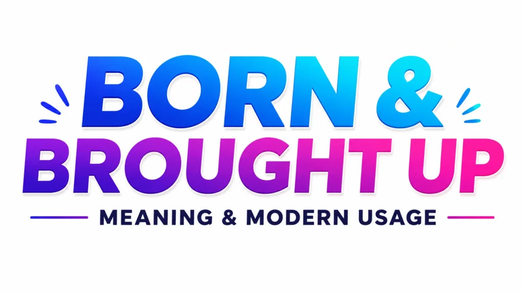 Born and Brought Up Meaning: How People Use It in English