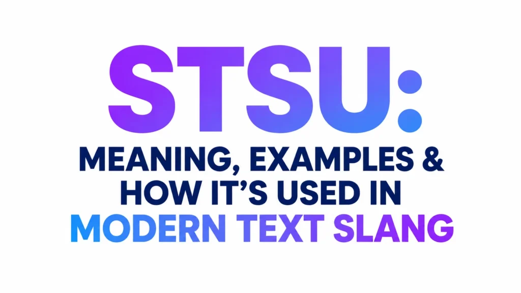 STSU meaning in modern text slang displayed as a clean educational banner with bold gradient typography, explaining the meaning, examples, and usage of STSU in digital communication.