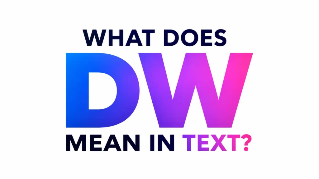 What Does DW Mean in Text? Examples and Slang Explained